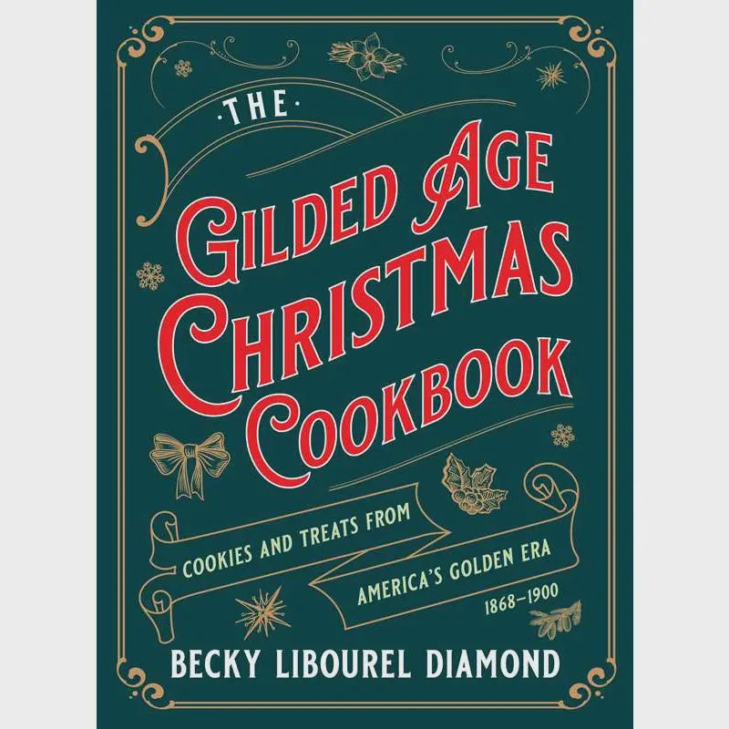 The Gilded Age Christmas Cookbook by Becky Libourel Diamond